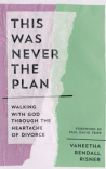 This Was Never the Plan - Walking with God Through the Heartache of Divorce